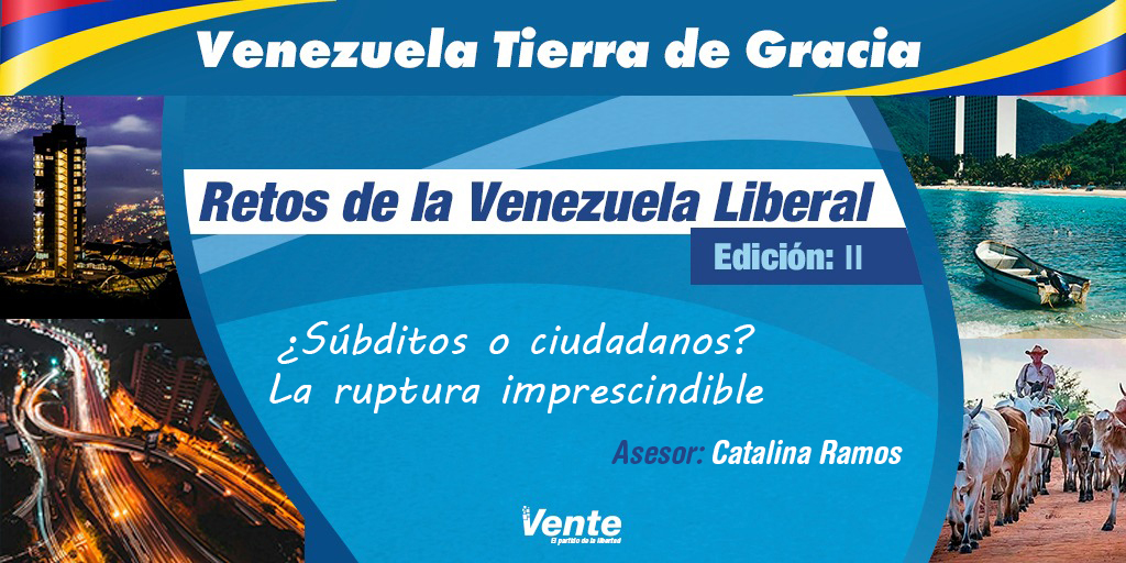 Retos de la Venezuela Liberal II: ¿Súbditos o ciudadanos? La ruptura imprescindible -Asesor: Catalina Ramos (+Documento)