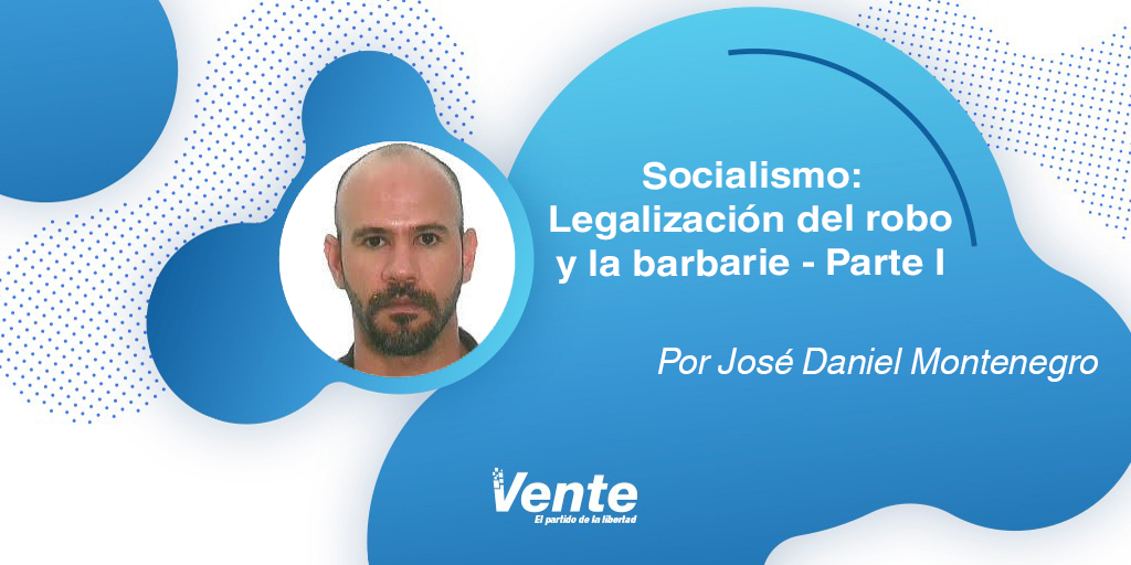 Socialismo: Legalización del robo y la barbarie [parte I] – Por José Daniel Montenegro