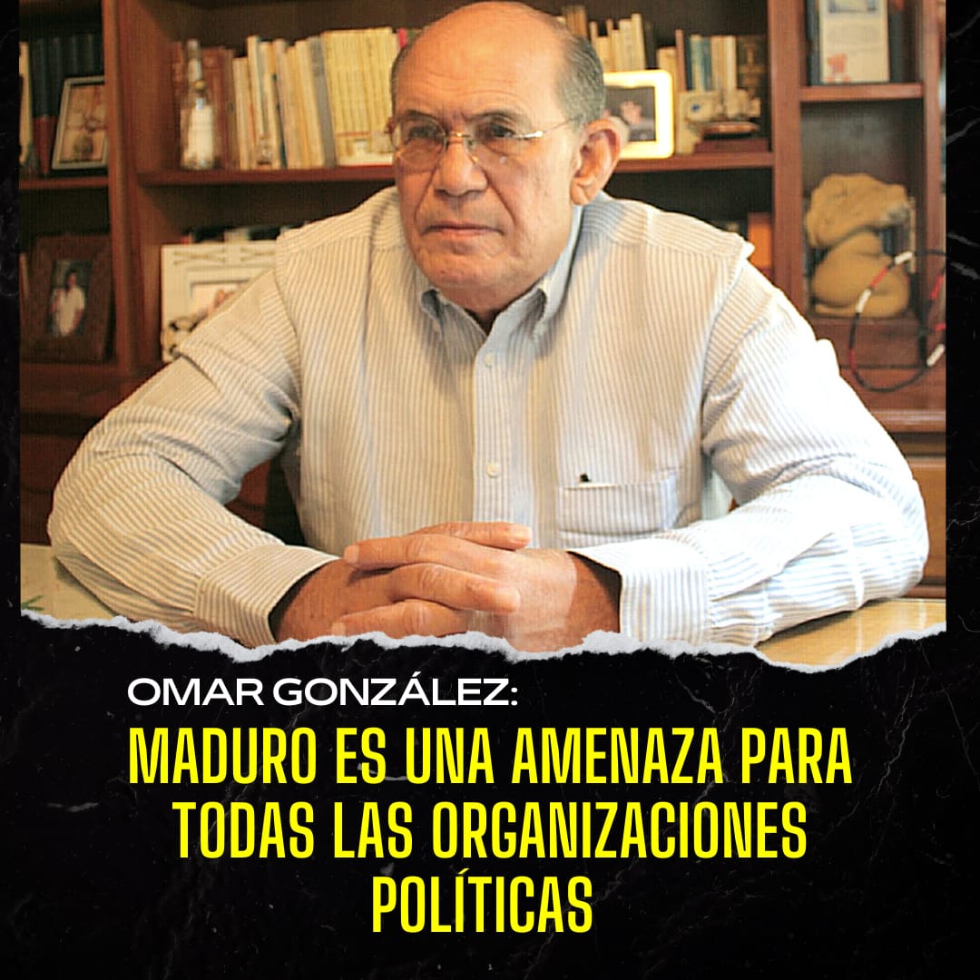 Omar González: Maduro es una amenaza para todas las organizaciones políticas