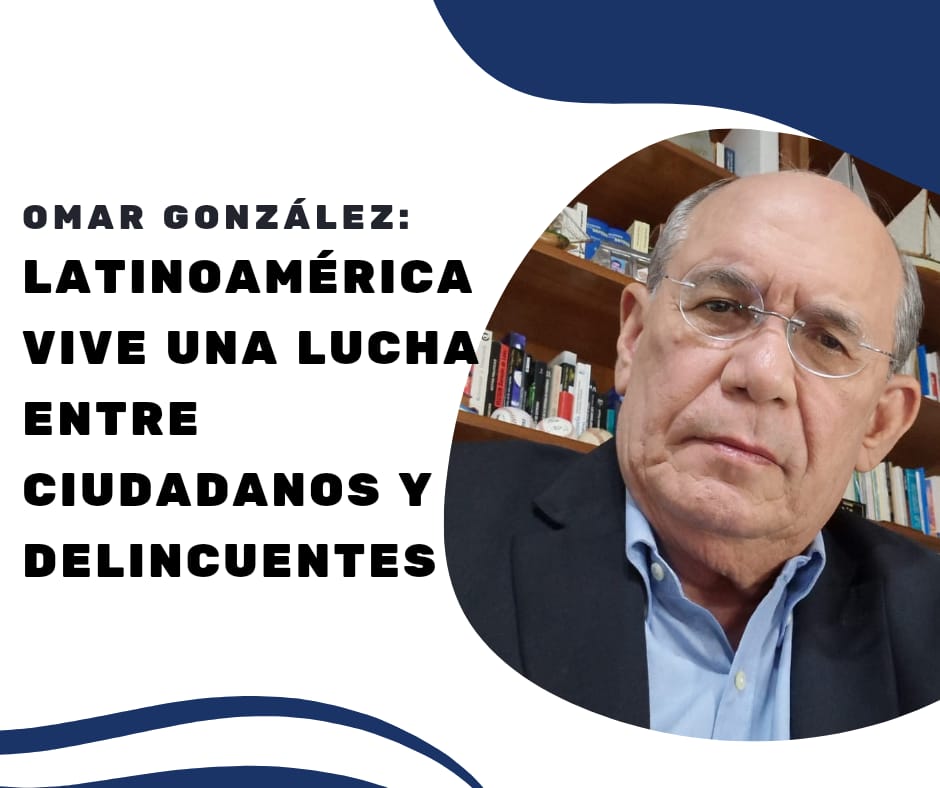 Omar González: Latinoamérica vive una lucha entre ciudadanos y delincuentes